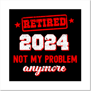 retired 2024 " not my problem anymore" Posters and Art